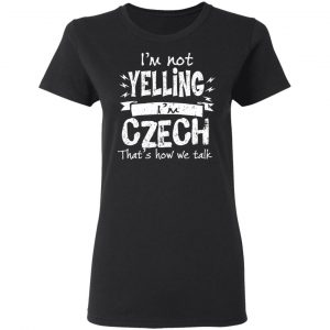 I’m Not Yelling I’m Czech That’s How We Talk T-Shirts 17