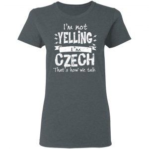 I’m Not Yelling I’m Czech That’s How We Talk T-Shirts 18
