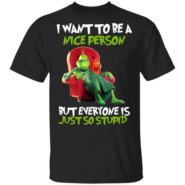 The Grinch I Want To Be A Nice Person But Everyone Is Just So Stupid T-Shirts 1