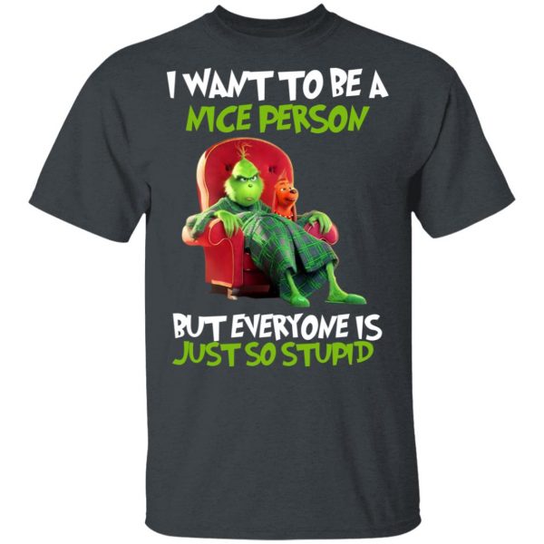The Grinch I Want To Be A Nice Person But Everyone Is Just So Stupid T-Shirts 2