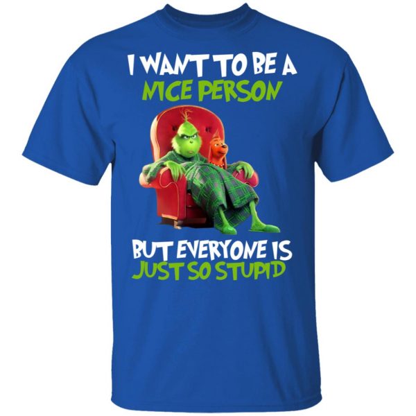 The Grinch I Want To Be A Nice Person But Everyone Is Just So Stupid T-Shirts 4