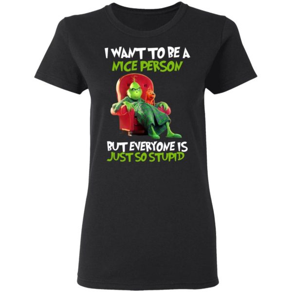 The Grinch I Want To Be A Nice Person But Everyone Is Just So Stupid T-Shirts 5