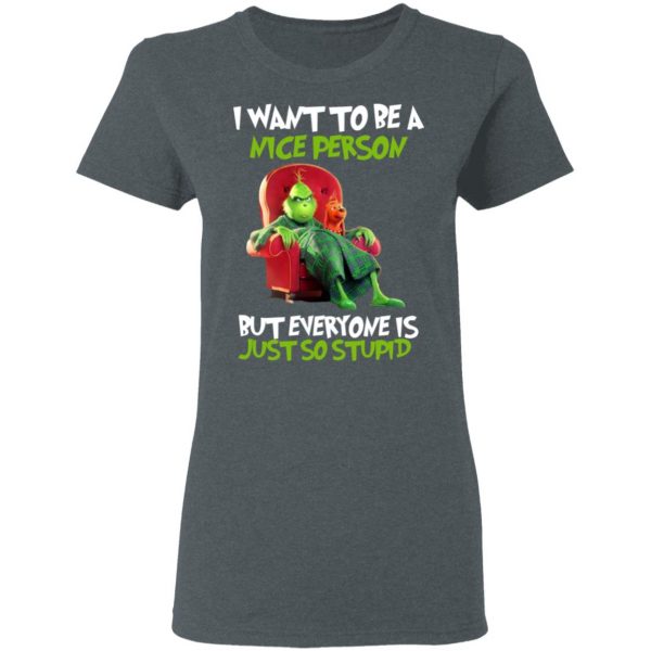 The Grinch I Want To Be A Nice Person But Everyone Is Just So Stupid T-Shirts 6