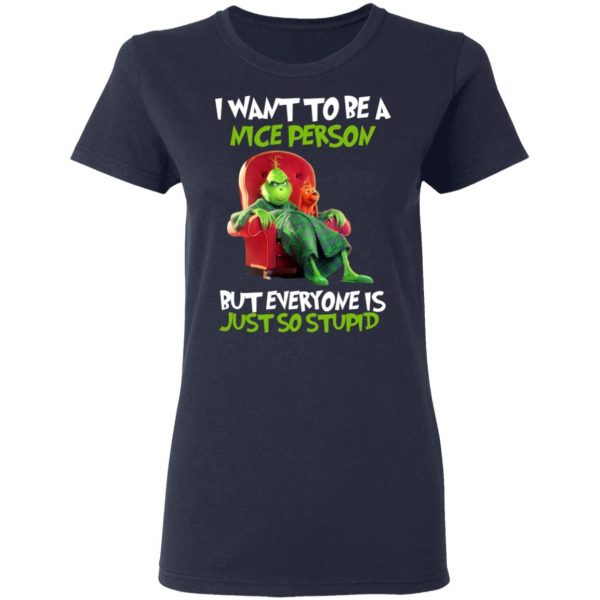 The Grinch I Want To Be A Nice Person But Everyone Is Just So Stupid T-Shirts 7