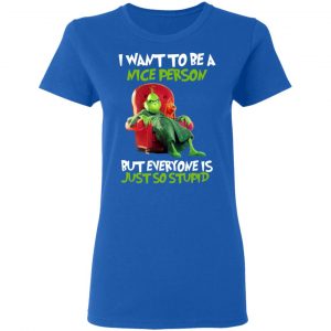 The Grinch I Want To Be A Nice Person But Everyone Is Just So Stupid T-Shirts 20