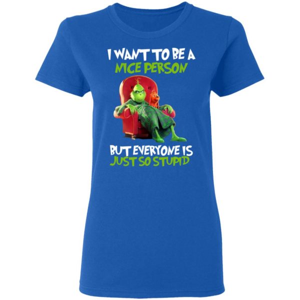The Grinch I Want To Be A Nice Person But Everyone Is Just So Stupid T-Shirts 8