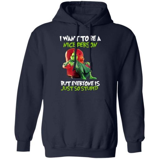 The Grinch I Want To Be A Nice Person But Everyone Is Just So Stupid T-Shirts 11