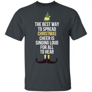 Elf The Best Way To Spread Christmas Cheer Is Singing Loud For All To Hear T-Shirts Christmas