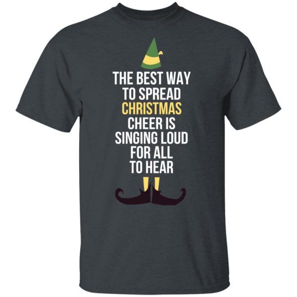 Elf The Best Way To Spread Christmas Cheer Is Singing Loud For All To Hear T-Shirts 1