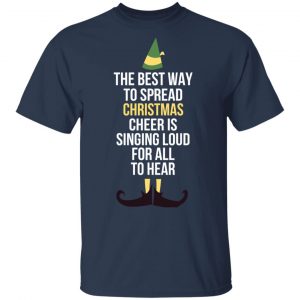 Elf The Best Way To Spread Christmas Cheer Is Singing Loud For All To Hear T-Shirts Christmas 2