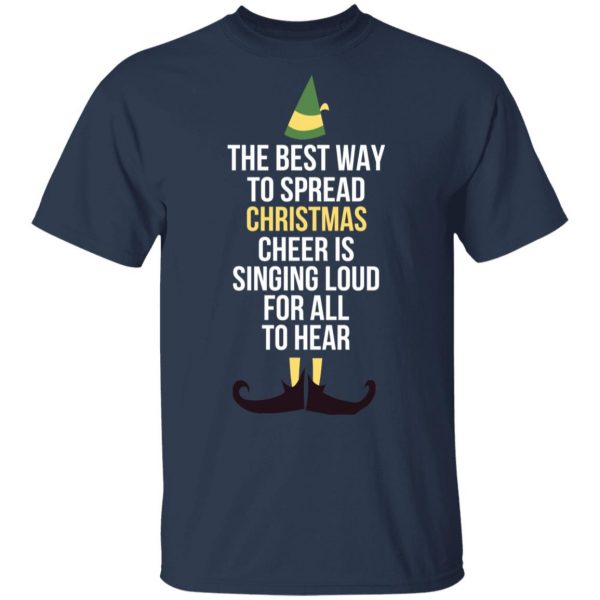 Elf The Best Way To Spread Christmas Cheer Is Singing Loud For All To Hear T-Shirts 2