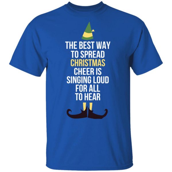 Elf The Best Way To Spread Christmas Cheer Is Singing Loud For All To Hear T-Shirts 3