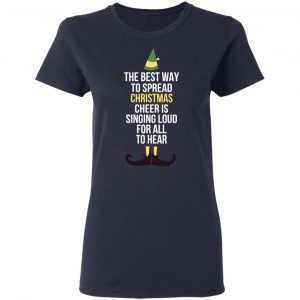 Elf The Best Way To Spread Christmas Cheer Is Singing Loud For All To Hear T-Shirts 19