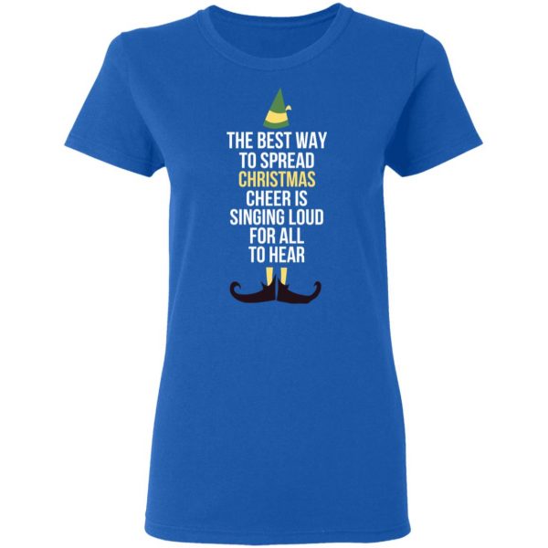 Elf The Best Way To Spread Christmas Cheer Is Singing Loud For All To Hear T-Shirts 8
