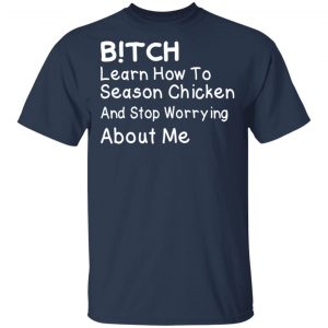 Bitch Learn How To Season Chicken And Stop Worrying About Me T-Shirts 5