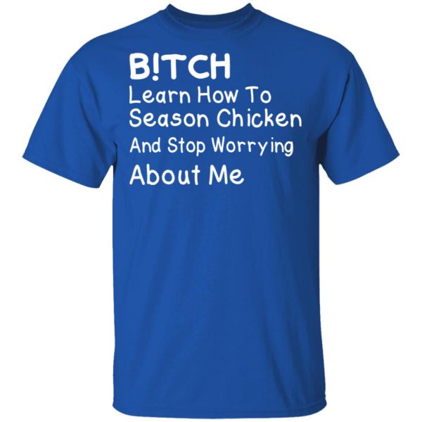 Bitch Learn How To Season Chicken And Stop Worrying About Me T-Shirts 3