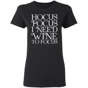 Hocus Pocus Hocus Pocus I Need Wine To Focus T-Shirts 5