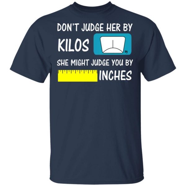 Don’t Judge Her By Kilos She Might Judge You By Inches T-Shirts 1
