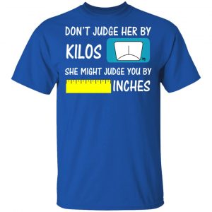 Don’t Judge Her By Kilos She Might Judge You By Inches T-Shirts 14