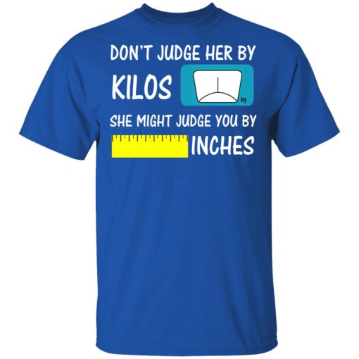 Don’t Judge Her By Kilos She Might Judge You By Inches T-Shirts - Image 2