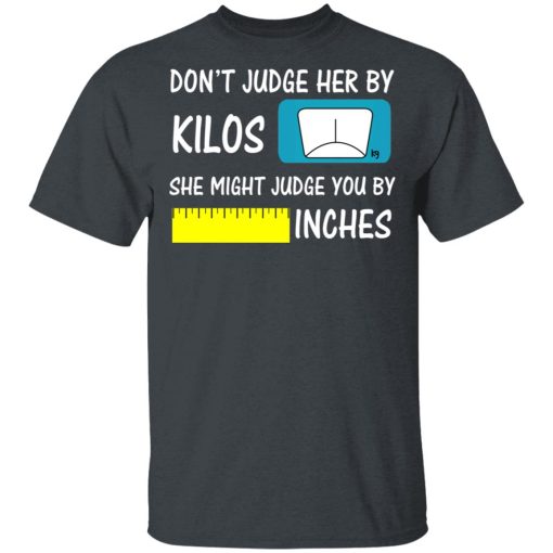 Don’t Judge Her By Kilos She Might Judge You By Inches T-Shirts - Image 4