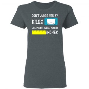 Don’t Judge Her By Kilos She Might Judge You By Inches T-Shirts 18