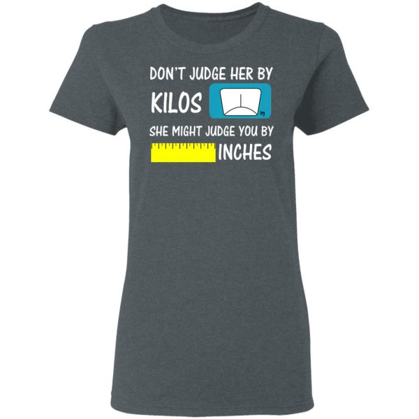 Don’t Judge Her By Kilos She Might Judge You By Inches T-Shirts 6