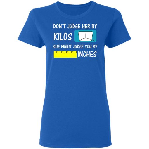 Don’t Judge Her By Kilos She Might Judge You By Inches T-Shirts - Image 8