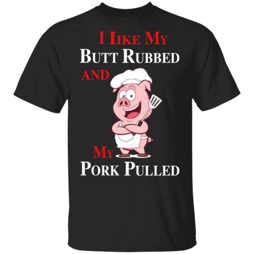 BBQ I Like My Butt Rubbed And My Pork Pulled T-Shirts - Image 2