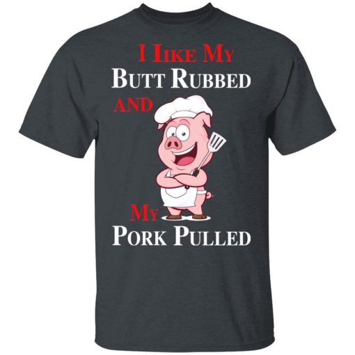 BBQ I Like My Butt Rubbed And My Pork Pulled T-Shirts - Image 3