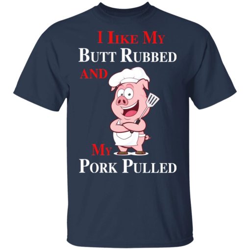 BBQ I Like My Butt Rubbed And My Pork Pulled T-Shirts - Image 4