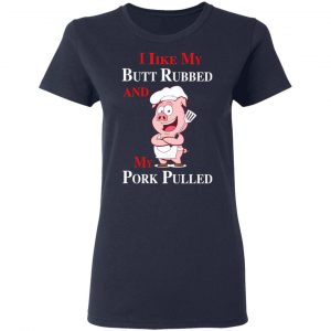 BBQ I Like My Butt Rubbed And My Pork Pulled T-Shirts 19