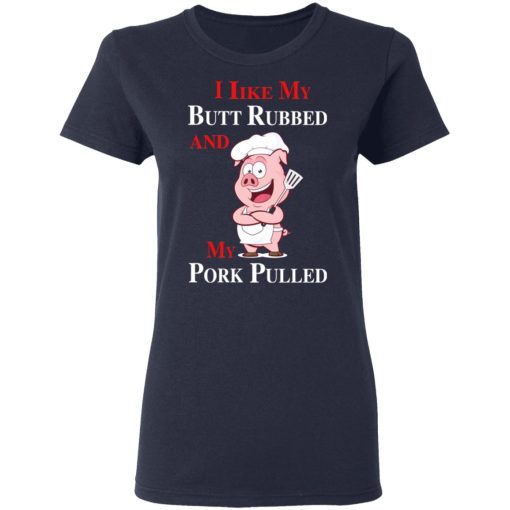 BBQ I Like My Butt Rubbed And My Pork Pulled T-Shirts - Image 7