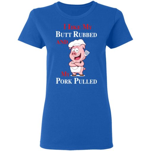 BBQ I Like My Butt Rubbed And My Pork Pulled T-Shirts - Image 8