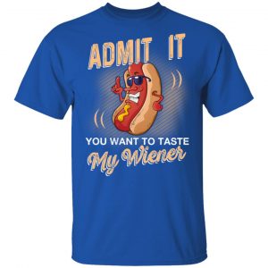 Admit It You Want To Taste My Wiever Hot Dog T-Shirts 16