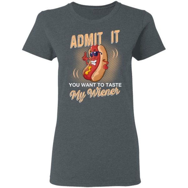 Admit It You Want To Taste My Wiever Hot Dog T-Shirts 6