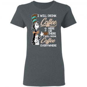 Dr. Seuss I Will Drink Coffee Here Or There Everywhere T-Shirts 18