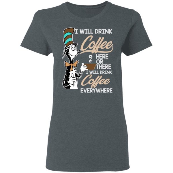 Dr. Seuss I Will Drink Coffee Here Or There Everywhere T-Shirts 6
