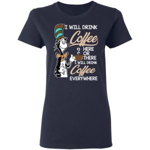 Dr. Seuss I Will Drink Coffee Here Or There Everywhere T-Shirts 19