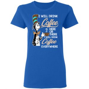 Dr. Seuss I Will Drink Coffee Here Or There Everywhere T-Shirts 20