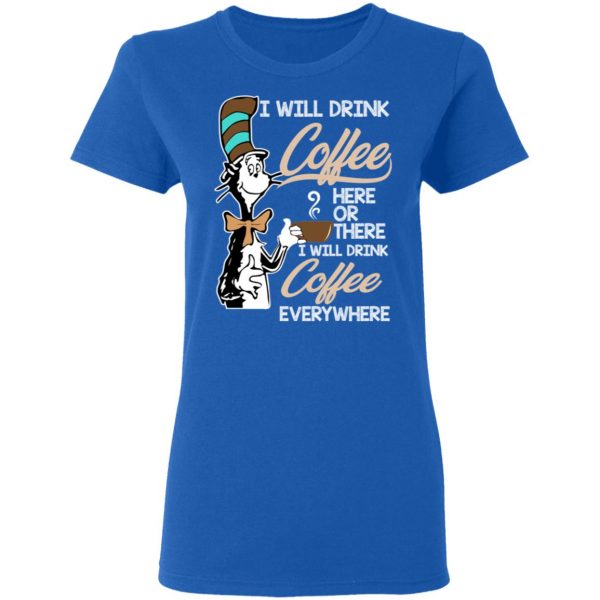 Dr. Seuss I Will Drink Coffee Here Or There Everywhere T-Shirts 8