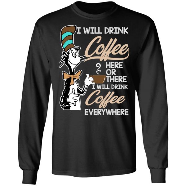 Dr. Seuss I Will Drink Coffee Here Or There Everywhere T-Shirts 9