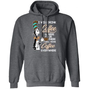 Dr. Seuss I Will Drink Coffee Here Or There Everywhere T-Shirts 24