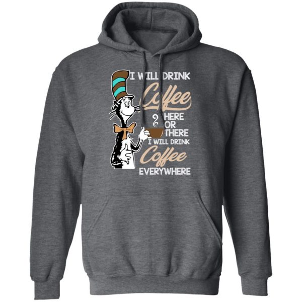 Dr. Seuss I Will Drink Coffee Here Or There Everywhere T-Shirts 12