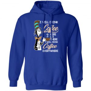 Dr. Seuss I Will Drink Coffee Here Or There Everywhere T-Shirts 25