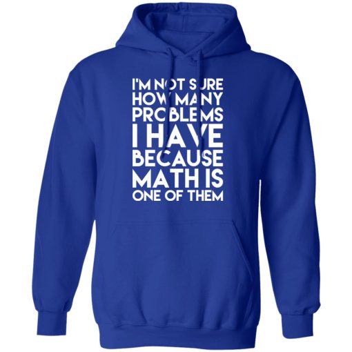 I’m Not Sure How Many Problems I Have Because Math Is One Of Them T-Shirts - Image 13