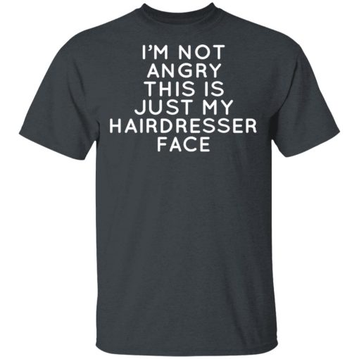 I’m Not Angry This Is Just My Hairdresser Face T-Shirts - Image 2