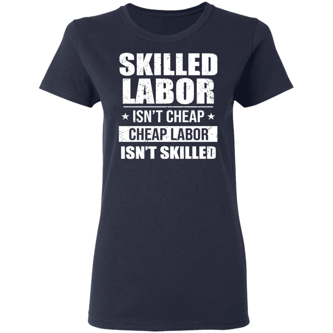 Skilled Labor Isn’t Cheap Cheap Labor Isn’t Skilled T-Shirts | El Real