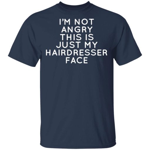 I’m Not Angry This Is Just My Hairdresser Face T-Shirts - Image 3