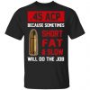 45 ACP Because Sometimes Short Fat And Slow Will Do The Job T-Shirts Top Trending